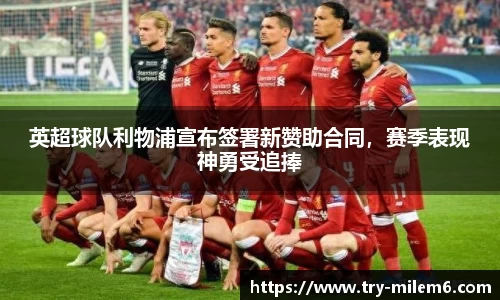 英超球队利物浦宣布签署新赞助合同，赛季表现神勇受追捧