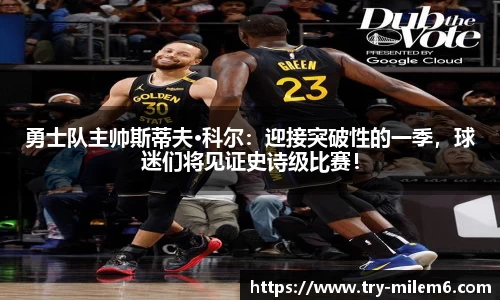 勇士队主帅斯蒂夫·科尔：迎接突破性的一季，球迷们将见证史诗级比赛！