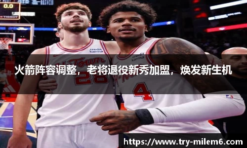 火箭阵容调整，老将退役新秀加盟，焕发新生机