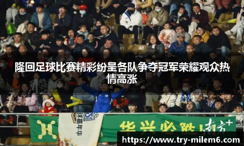 隆回足球比赛精彩纷呈各队争夺冠军荣耀观众热情高涨