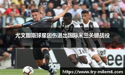 尤文图斯球星因伤退出国际米兰关键战役