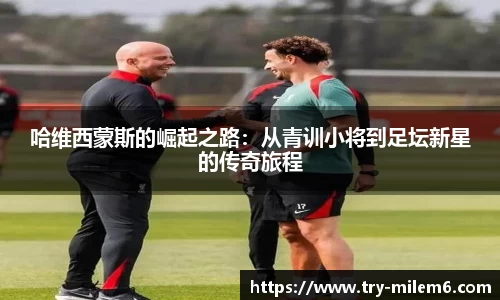哈维西蒙斯的崛起之路：从青训小将到足坛新星的传奇旅程