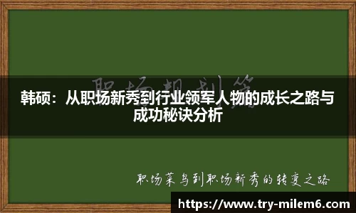 韩硕：从职场新秀到行业领军人物的成长之路与成功秘诀分析