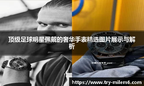 顶级足球明星佩戴的奢华手表精选图片展示与解析